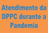 Atendimento da DPPC durante a Pandemia